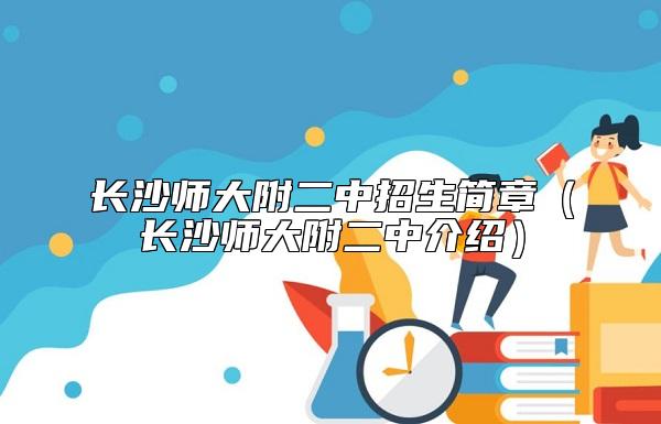 長(zhǎng)沙師大附二中招生簡(jiǎn)章(長(zhǎng)沙師大附二中介紹)
