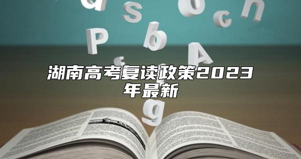 湖南高考復讀政策2023年最新