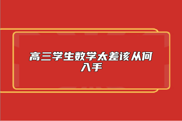 高三學生數(shù)學太差該從何入手