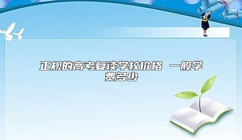 正規(guī)的高考復讀學校價格 一般學費多少