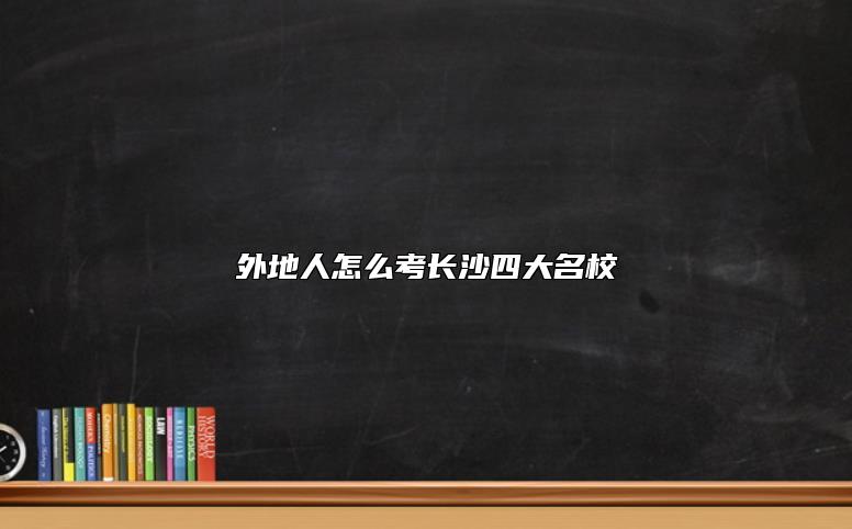 外地人怎么考長沙四大名校