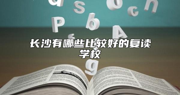 長沙有哪些比較好的復(fù)讀學(xué)校
