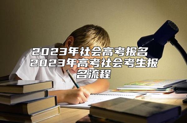 2023年社會高考報名 2023年高考社會考生報名流程