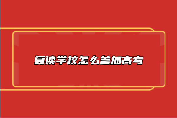 復讀學校怎么參加高考