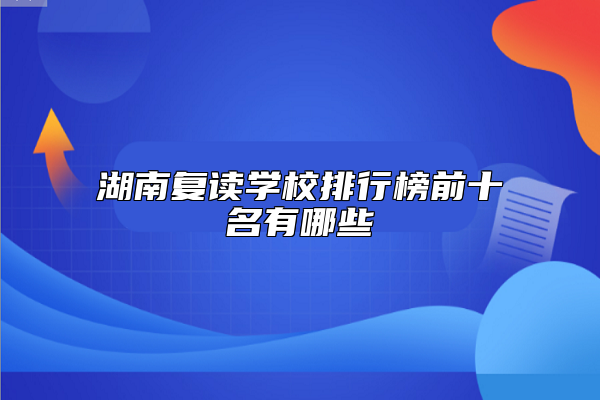 湖南復(fù)讀學(xué)校排行榜前十名有哪些