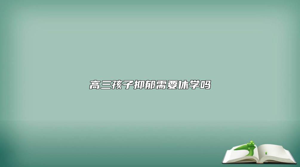 高三孩子抑郁需要休學(xué)嗎