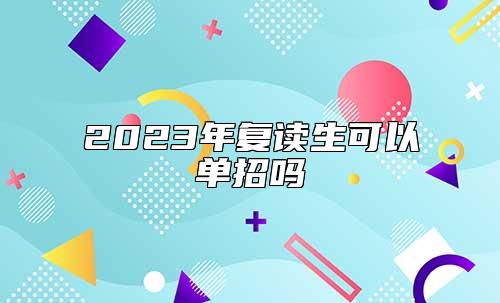 2023年復(fù)讀生可以單招嗎