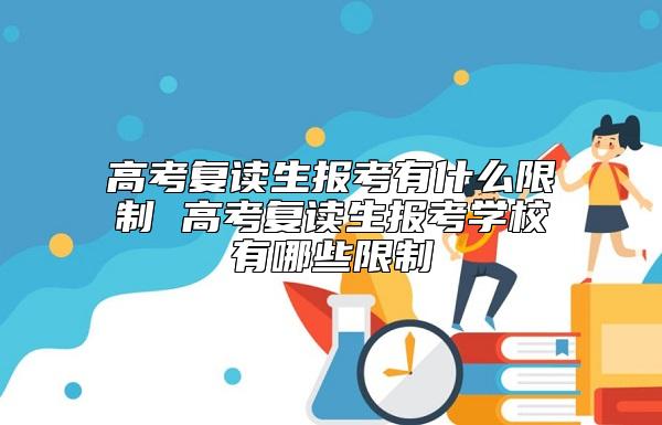 高考復(fù)讀生報(bào)考有什么限制 高考復(fù)讀生報(bào)考學(xué)校有哪些限制