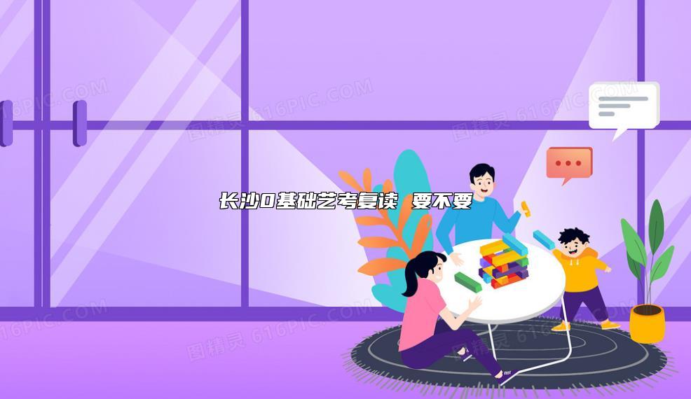 長(zhǎng)沙0基礎(chǔ)藝考復(fù)讀 要不要