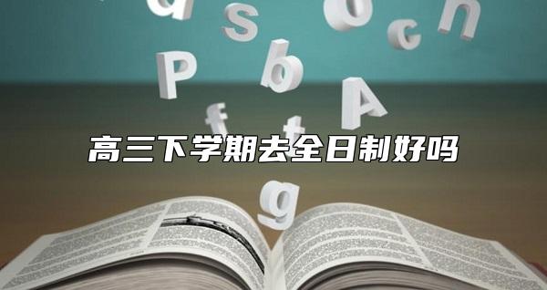 高三下學(xué)期去全日制好嗎