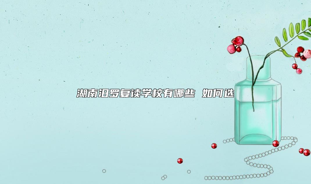 湖南汨羅復(fù)讀學(xué)校有哪些 如何選