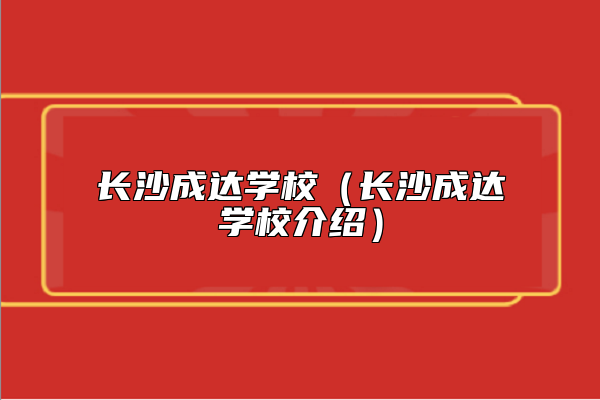 長沙成達學校(長沙成達學校介紹)