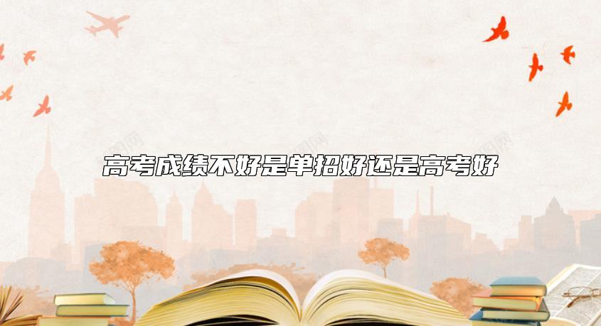高考成績(jī)不好是單招好還是高考好