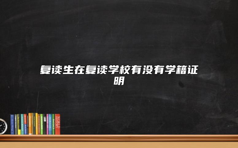 復讀生在復讀學校有沒有學籍證明