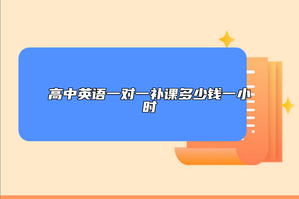 高中英語一對一補(bǔ)課多少錢一小時