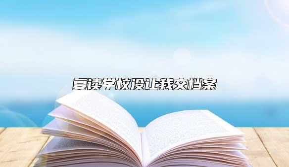復讀學校沒讓我交檔案