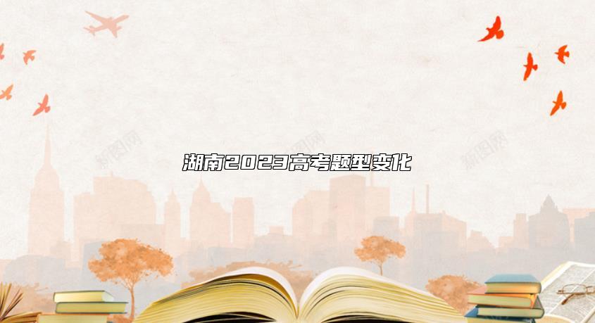 湖南2023高考題型變化