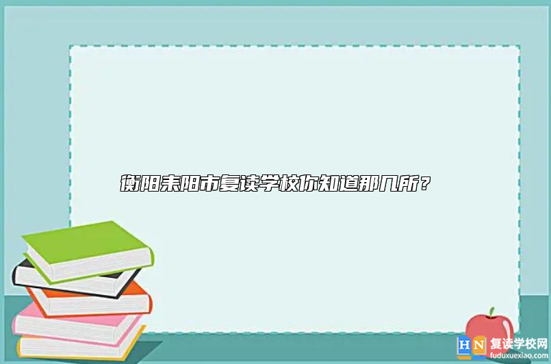 衡陽耒陽市復(fù)讀學(xué)校你知道那幾所？
