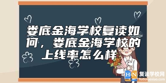 婁底金海學校復讀如何，婁底金海學校的上線率怎么樣 