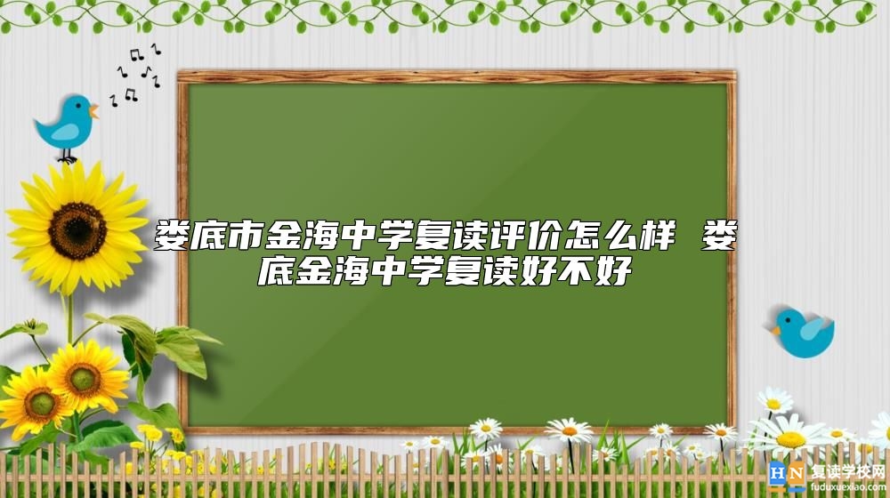 婁底市金海中學(xué)復(fù)讀評價(jià)怎么樣 婁底金海中學(xué)復(fù)讀好不好