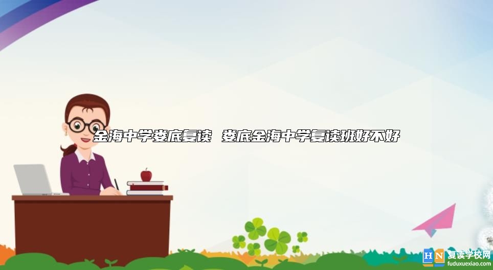 金海中學(xué)婁底復(fù)讀 婁底金海中學(xué)復(fù)讀班好不好