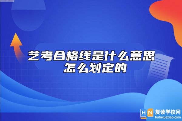 藝考合格線是什么意思 怎么劃定的