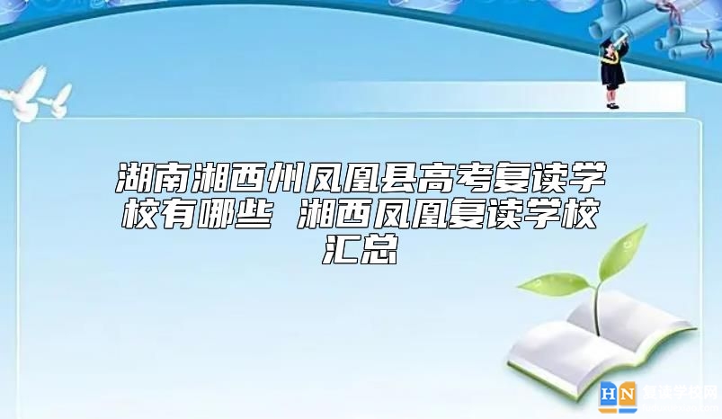 湖南湘西州鳳凰縣高考復(fù)讀學(xué)校有哪些 湘西鳳凰復(fù)讀學(xué)校匯總
