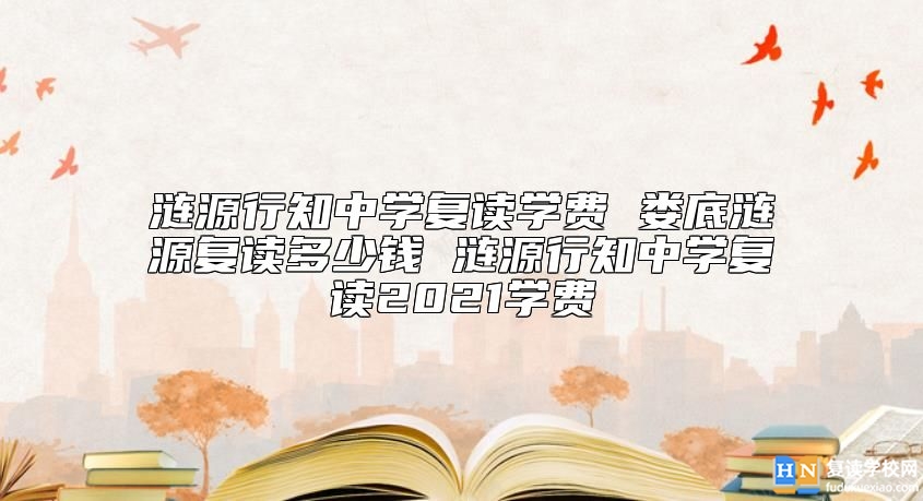 漣源行知中學(xué)復(fù)讀學(xué)費(fèi) 婁底漣源復(fù)讀一年多少錢