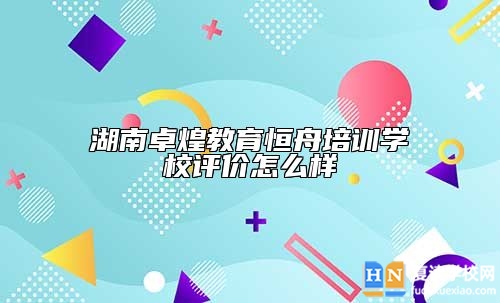湖南卓煌教育恒舟培訓(xùn)學(xué)校評(píng)價(jià)怎么樣
