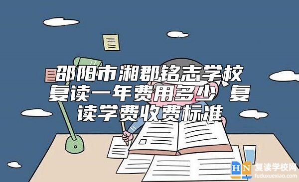 邵陽(yáng)市湘郡銘志學(xué)校復(fù)讀一年費(fèi)用多少 復(fù)讀學(xué)費(fèi)收費(fèi)標(biāo)準(zhǔn)