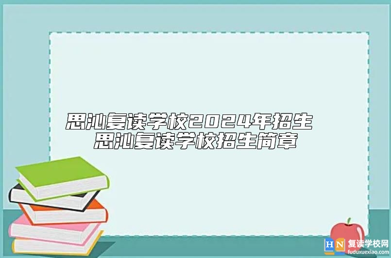 思沁復讀學校2024年招生 思沁復讀學校招生簡章