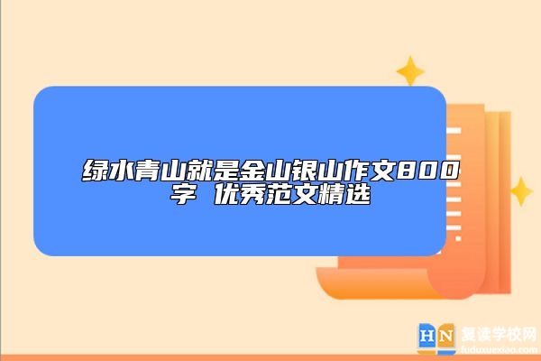 綠水青山就是金山銀山作文800字 優(yōu)秀范文精選