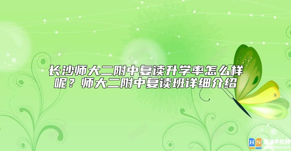 長沙師大二附中復讀升學率怎么樣呢？師大二附中復讀班詳細介紹