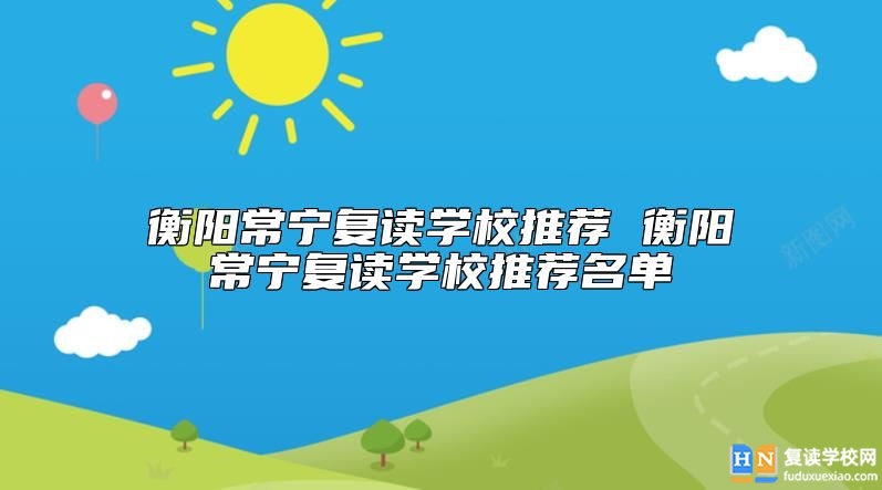 衡陽常寧復讀學校推薦 衡陽常寧復讀學校推薦名單