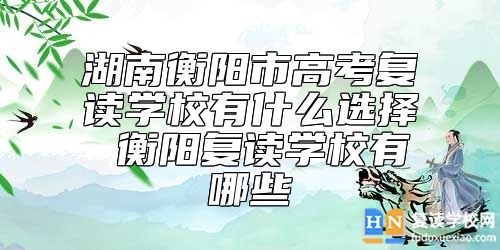 湖南衡陽(yáng)市高考復(fù)讀學(xué)校有什么選擇 衡陽(yáng)復(fù)讀學(xué)校有哪些