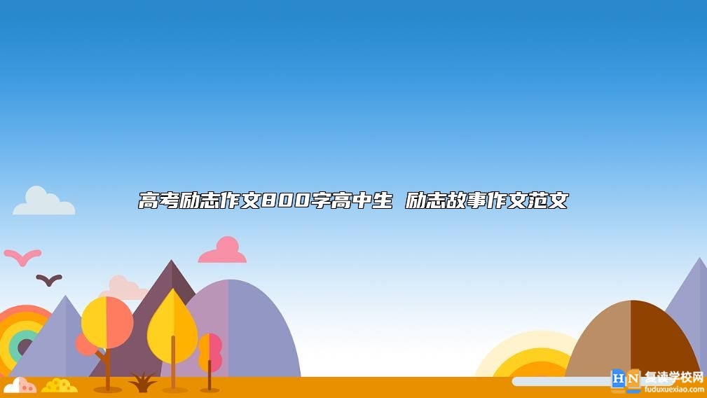 高考勵(lì)志作文800字高中生 勵(lì)志故事作文范文