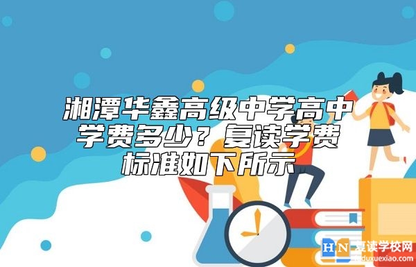 湘潭華鑫高級中學高中學費多少？復讀學費標準如下所示