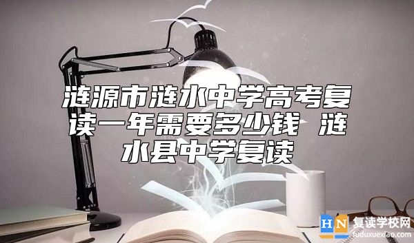 漣源市漣水中學高考復讀一年需要多少錢 漣水縣中學復讀