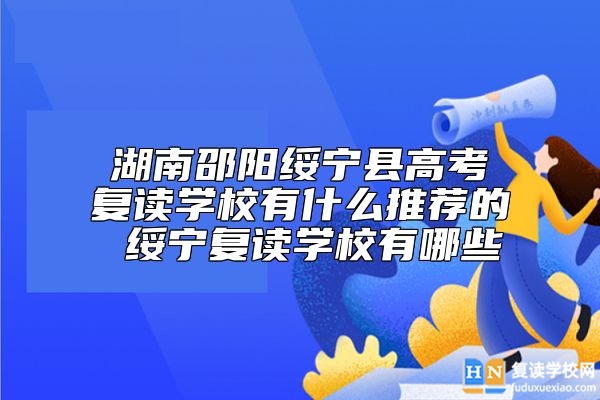 湖南邵陽綏寧縣高考復(fù)讀學(xué)校有什么推薦的 綏寧復(fù)讀學(xué)校有哪些