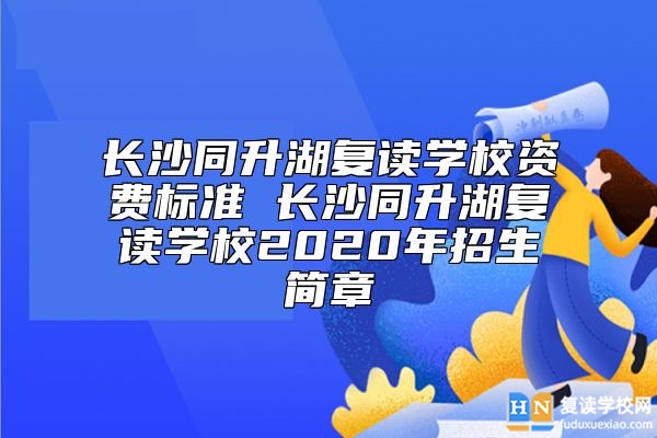 長沙同升湖復(fù)讀學(xué)校資費(fèi)標(biāo)準(zhǔn) 長沙同升湖復(fù)讀學(xué)校