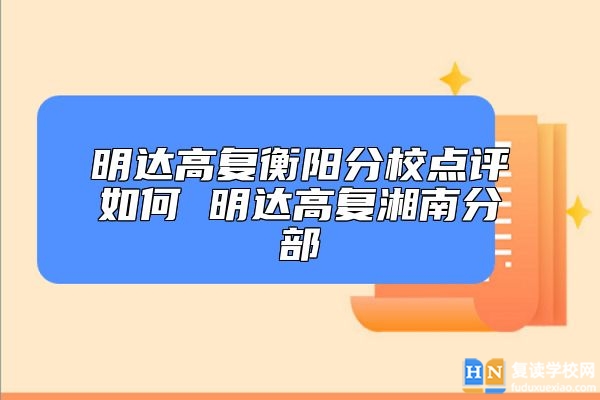 明達(dá)高復(fù)衡陽(yáng)分校點(diǎn)評(píng)如何 明達(dá)高復(fù)湘南分部
