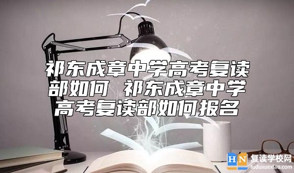 祁東成章中學高考復讀部如何 祁東成章復讀如何報名