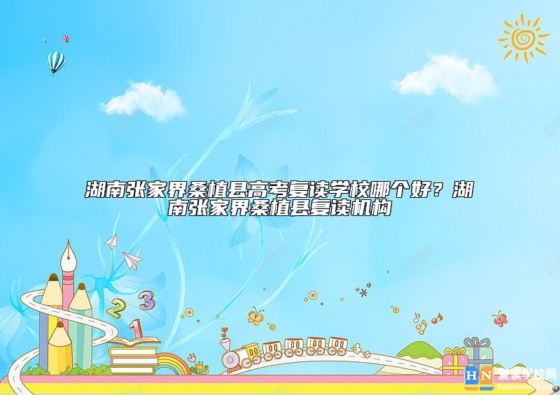 湖南張家界桑植縣高考復(fù)讀學(xué)校哪個(gè)好？湖南張家界桑植縣復(fù)讀機(jī)構(gòu)