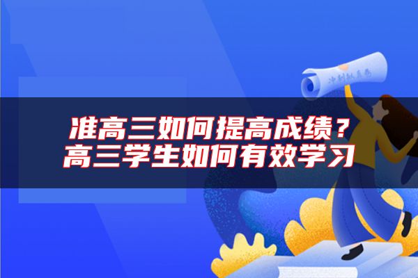 準(zhǔn)高三如何提高成績?高三學(xué)生如何有效學(xué)習(xí)