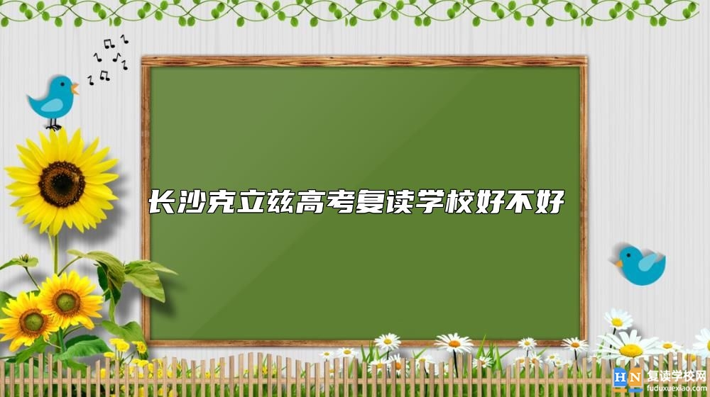 長沙克立茲高考復(fù)讀學(xué)校好不好