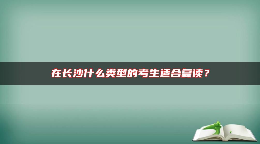 在長沙什么類型的考生適合復讀？