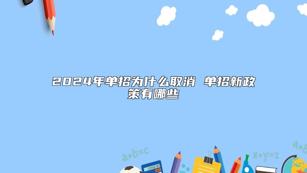 2024年單招為什么取消 單招新政策有哪些