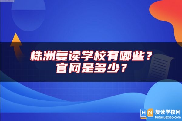 株洲復(fù)讀學(xué)校有哪些？官網(wǎng)是多少？