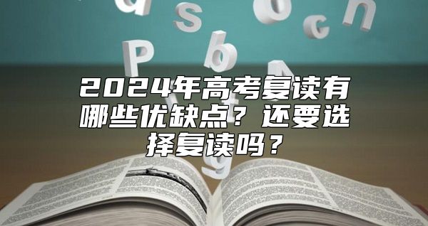 2024年高考復(fù)讀有哪些優(yōu)缺點(diǎn)？還要選擇復(fù)讀嗎？