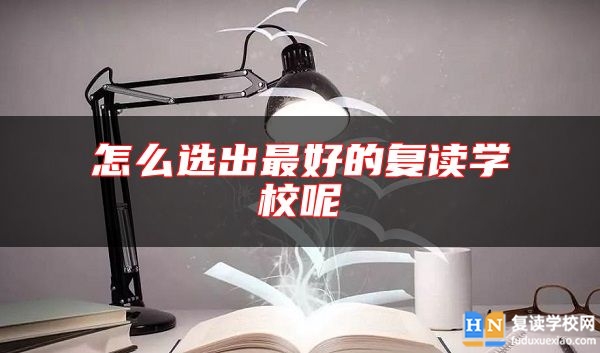 怎么選出最好的復(fù)讀學(xué)校呢